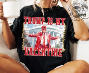 Trump Is My Valentine Shirt Retro Valentines Funny Trump Tshirt Funny Valentines Hoodie Trump Valentines Shirt giftyzy 4