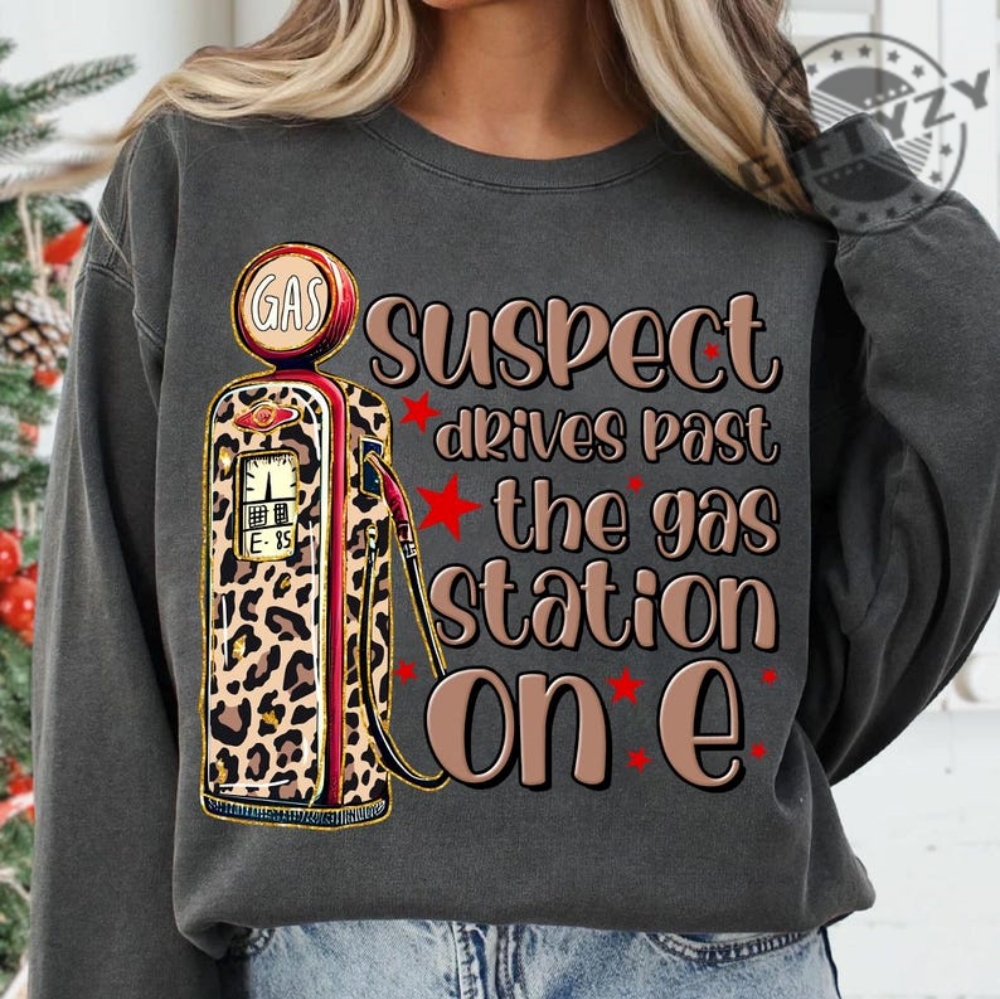 Suspect 5 Drives Past Gas Station On E Shirt Suspect Claims Tshirt Trending Hoodie Suspect Trendy Sweatshirt