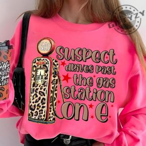 Suspect 5 Drives Past Gas Station On E Shirt Suspect Claims Tshirt Trending Hoodie Suspect Trendy Sweatshirt giftyzy 7