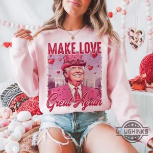 make love great again funny trump valentines shirt