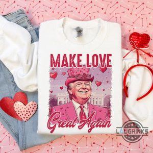 make love great again funny trump valentines shirt