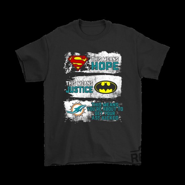 Superman Batman Miami Dolphins This Means Hope Get Your Ass KEcked Tshirt Hoodie Sweatshirt Funny Tee Gift For Nfl Fan Men Women Unique revetee 1