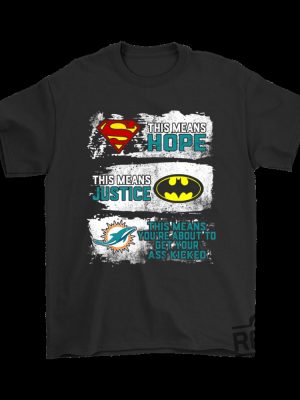 Superman Batman Miami Dolphins This Means Hope Get Your Ass KEcked Tshirt Hoodie Sweatshirt Funny Tee Gift For Nfl Fan Men Women Unique revetee 1 1