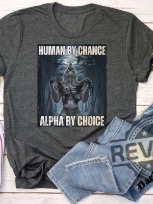 Human By Chance Alpha By Choice Tshirt Hoodie Sweatshirt Wolf Ripping Shirt Mental Health Shirts Wolf Sigma Wolves Vintage Unique revetee 1 1