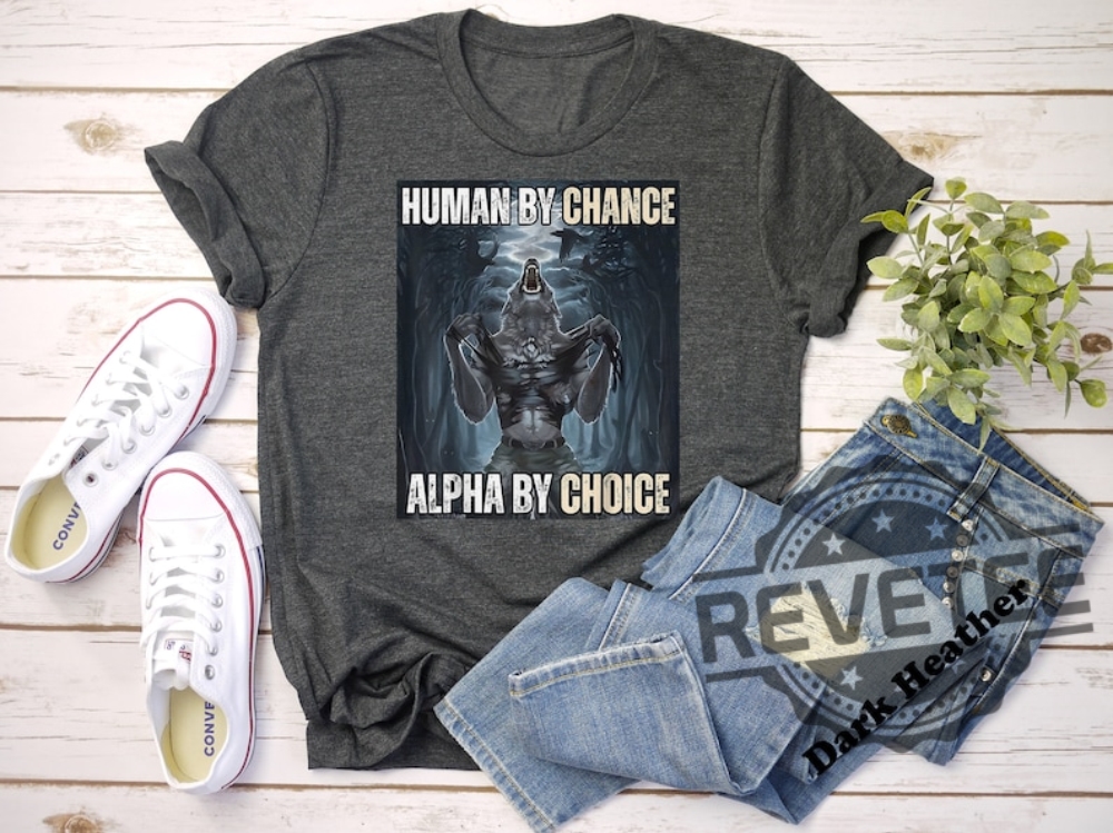 Human By Chance Alpha By Choice Tshirt Hoodie Sweatshirt Wolf Ripping Shirt Mental Health Shirts Wolf Sigma Wolves Vintage Unique