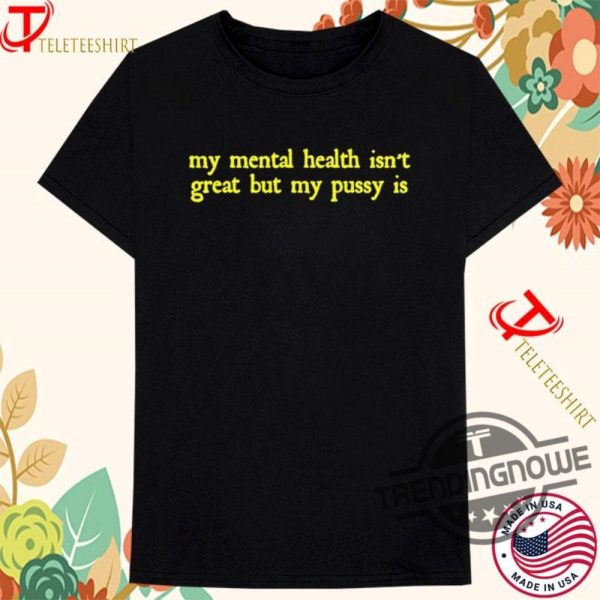 My Mental Health Isnt Great But My Pussy Is Shirt Bold And Hilarious Statement Tee trendingnowe 2