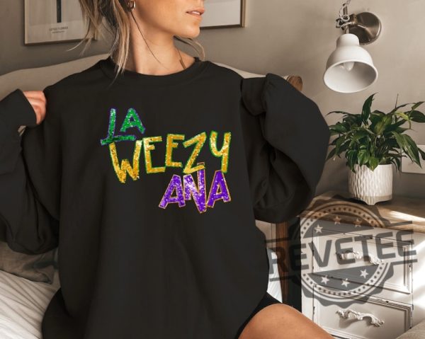 La Weezy Ana Sweatshirt Tshirt Hoodie Tee Gift Mardi Gras In New Orleans 2024 Louisiana Mardi Gras Funny Sweater Unique revetee 1 1