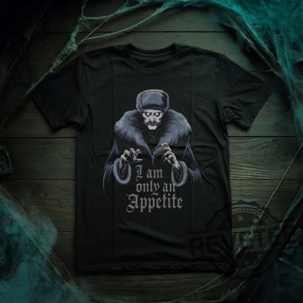 I Am Only An Appetite Nosferatu Inspired Horror Movie Unisex Tee Tshirt Hoodie Sweatshirt Count Orlak Vampire Dracula Goth Gothic Gifts