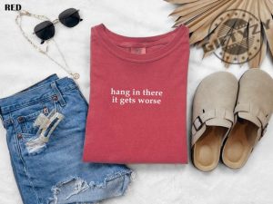 Hang In There It Gets Worse Shirt Funny Shirt For Women Adult Humor Sweatshirt Mental Health Awareness Hoodie Sarcastic Tshirt giftyzy 4