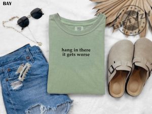 Hang In There It Gets Worse Shirt Funny Shirt For Women Adult Humor Sweatshirt Mental Health Awareness Hoodie Sarcastic Tshirt giftyzy 5