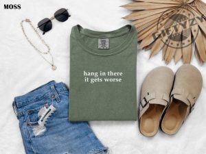 Hang In There It Gets Worse Shirt Funny Shirt For Women Adult Humor Sweatshirt Mental Health Awareness Hoodie Sarcastic Tshirt giftyzy 6