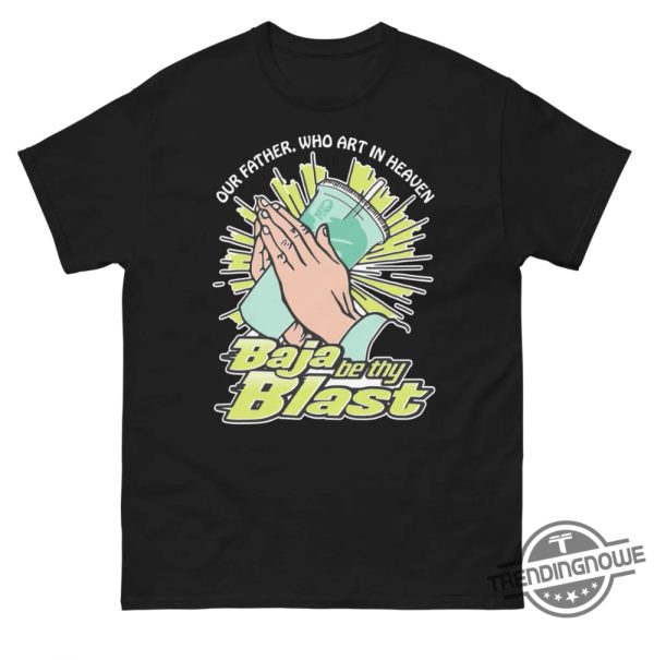 Our Father Who Art In Heaven Baja Be Thy Blast Shirt trendingnowe 1