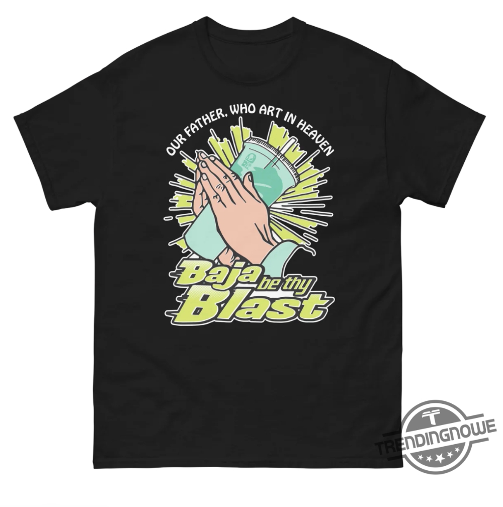 Our Father Who Art In Heaven Baja Be Thy Blast Shirt 7 Our Father Who Art In Heaven Baja Be Thy Blast Shirt