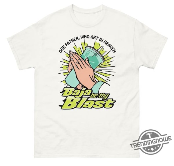 Our Father Who Art In Heaven Baja Be Thy Blast Shirt trendingnowe 2