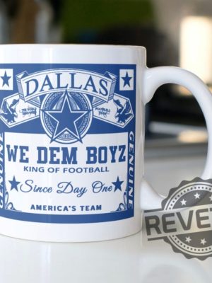 Dallas Cowboys Coffee Mug Dallas We Dem Boyz King Of Football Since Day One Americas Team Tshirt Hoodie Sweatshirt Unique