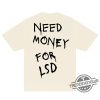 Need Money For Lsd Shirt trendingnowe 2