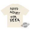 Need Money For Beer Shirt trendingnowe 3