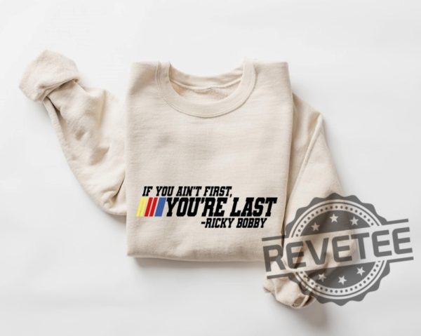 If You Aint First Youre Last Ricky Bobby Tshirt Hoodie Sweatshirt Talladega Nights The Ballad Of Ricky Bobby Car Racing Shirts Sweater Unique revetee 1