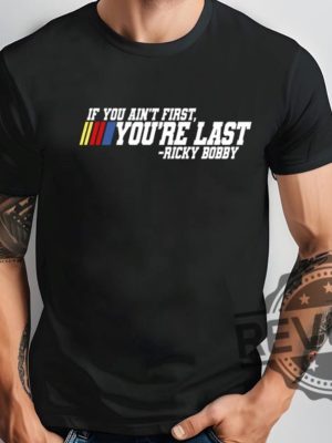 If You Aint First Youre Last Ricky Bobby Tshirt Hoodie Sweatshirt Talladega Nights The Ballad Of Ricky Bobby Car Racing Shirts Sweater Unique revetee 1 1