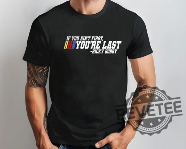 If You Aint First Youre Last Ricky Bobby Tshirt Hoodie Sweatshirt Talladega Nights The Ballad Of Ricky Bobby Car Racing Shirts Sweater Unique revetee 1 1