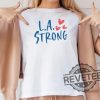 La Strong T Shirt Hoodie Sweatshirt Los Angeles Forest Fire Awareness Shirts La Fire Tshirt La Firefighters California Fire Support Tee Unique revetee 1