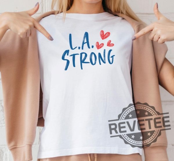 La Strong T Shirt Hoodie Sweatshirt Los Angeles Forest Fire Awareness Shirts La Fire Tshirt La Firefighters California Fire Support Tee Unique revetee 1