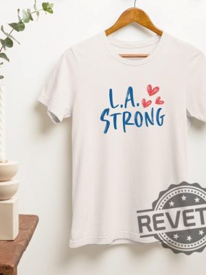 La Strong T Shirt Hoodie Sweatshirt Los Angeles Forest Fire Awareness Shirts La Fire Tshirt La Firefighters California Fire Support Tee Unique revetee 1 1