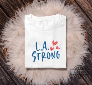 l.a strong los angeles forest fire awareness shirt