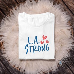 l.a strong los angeles forest fire awareness shirt