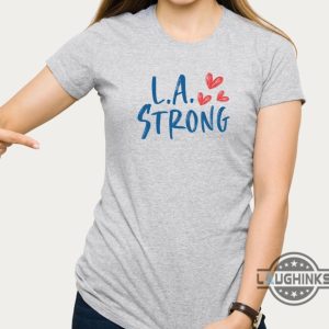 l.a strong los angeles forest fire awareness shirt