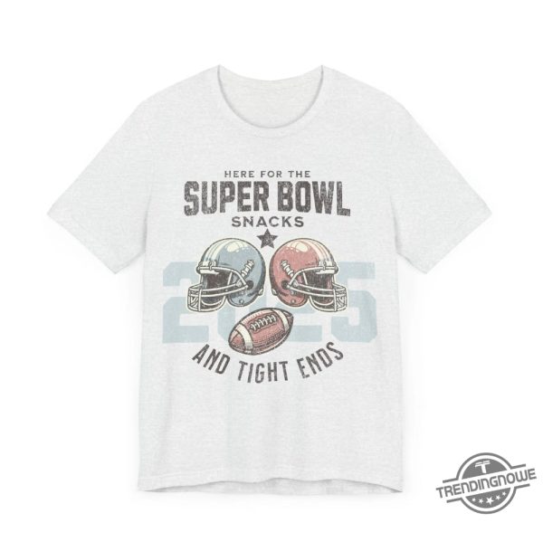 Here For The Super Bowl Snacks 2025 Shirt trendingnowe 1