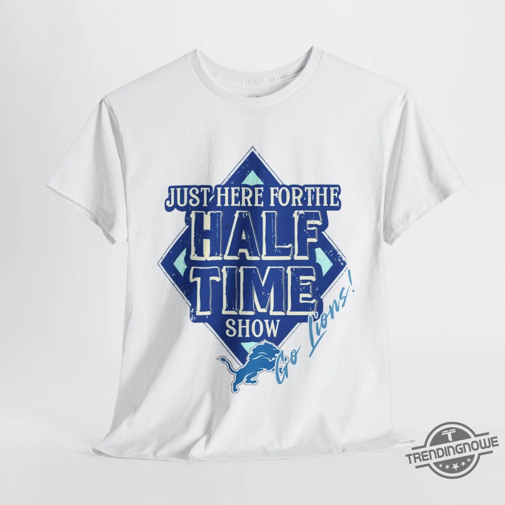 Go Lions Here For The Half Time Show Super Bowl 2025 Shirt 11 Go Lions Here For The Half Time Show Super Bowl 2025 Shirt