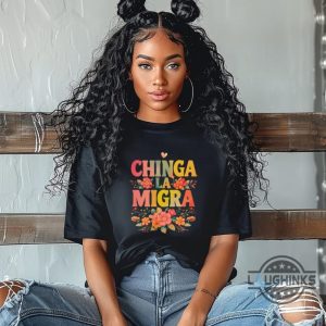 anti trump chinga la migra shirt