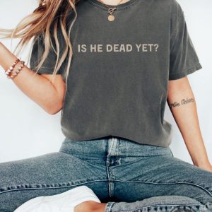 anti trump is he dead yet shirt