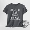 Jiu Jitsu Tap Snap Or Nap The Choice Is Yours Tshirt Hoodie Sweatshirt Tee Gift For Fan Mens Womens Unique revetee 1