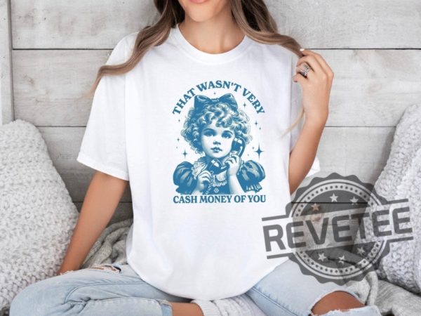 That Wasnt Very Cash Money Of You Tshirt Hoodie Sweatshirt Tee Gift For Mens Womens Crewneck Near Me Unique Retro revetee 1