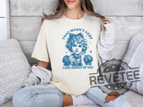 That Wasnt Very Cash Money Of You Tshirt Hoodie Sweatshirt Tee Gift For Mens Womens Crewneck Near Me Unique Retro revetee 1 1