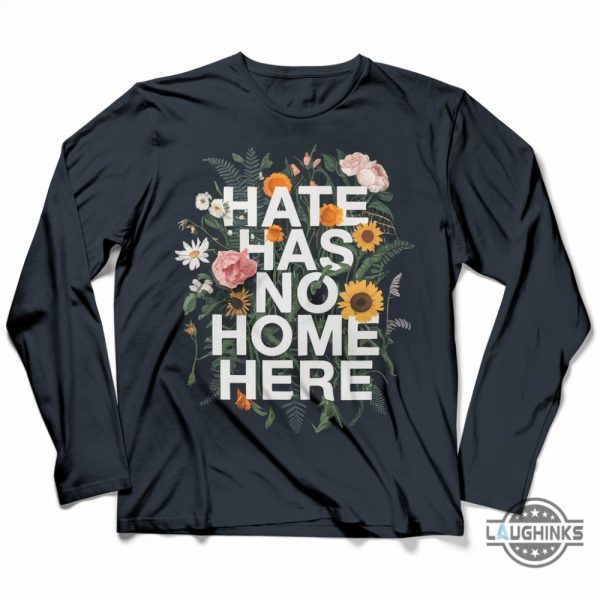 flowers hate has no home here shirt