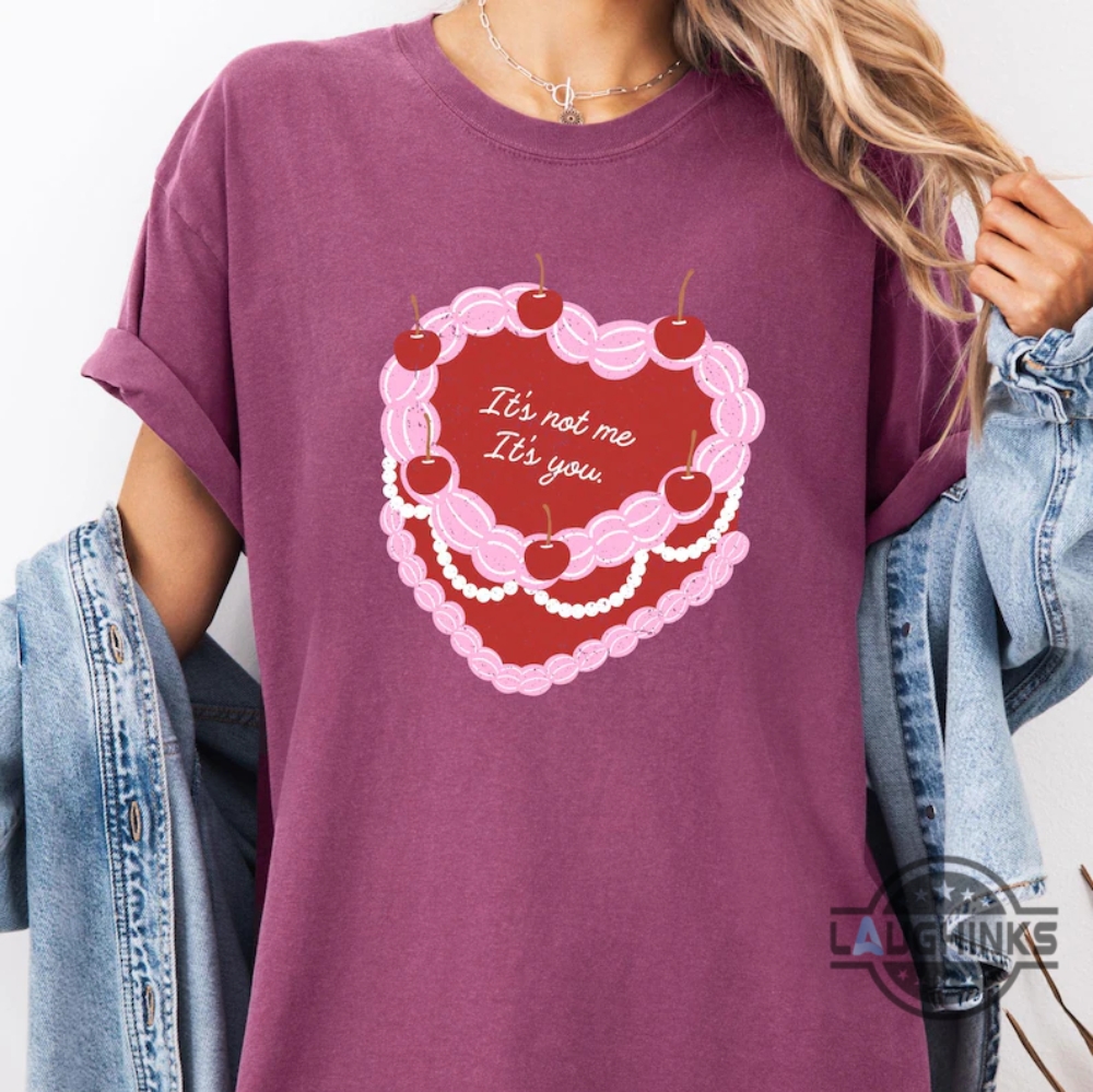 Its Not Me Its You Heart Cake Valentines Day Shirt For Her