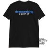 Deepseeking A Goth Gf Shirt trendingnowe 1