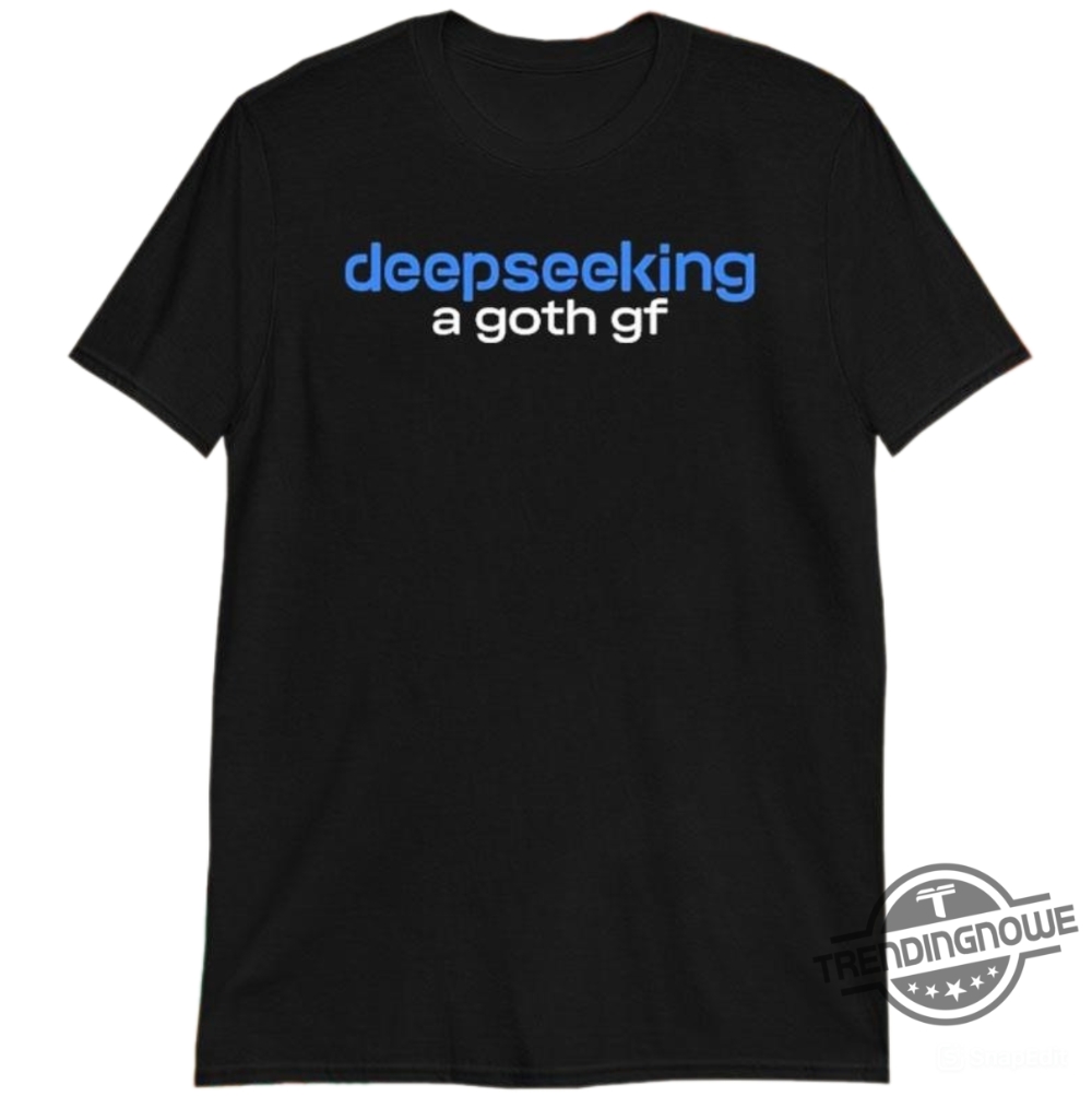 Deepseeking A Goth Gf Shirt 5 Deepseeking A Goth GF Shirt