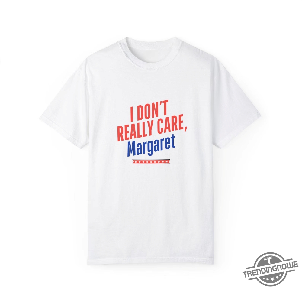 I Dont Really Care Margaret T Shirt 6 I Dont Really Care Margaret T Shirt trendingnowe 1