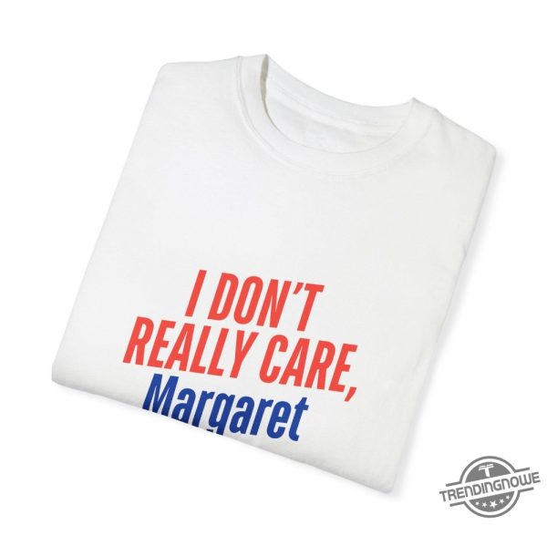 I Dont Really Care Margaret T Shirt trendingnowe 2