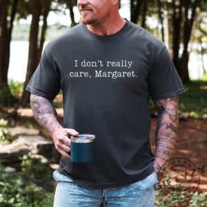 I Dont Really Care Margaret Tshirt giftyzy 3