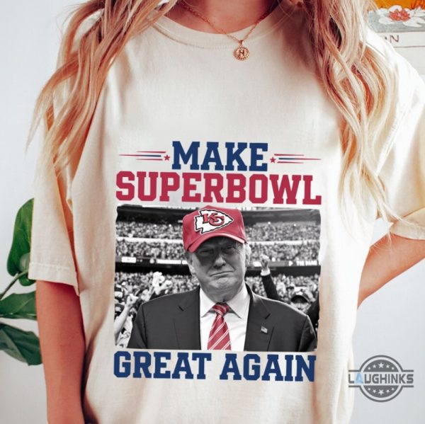 make superbowl great again trump kansas city chiefs shirt 2025