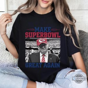 make superbowl great again trump kansas city chiefs shirt 2025