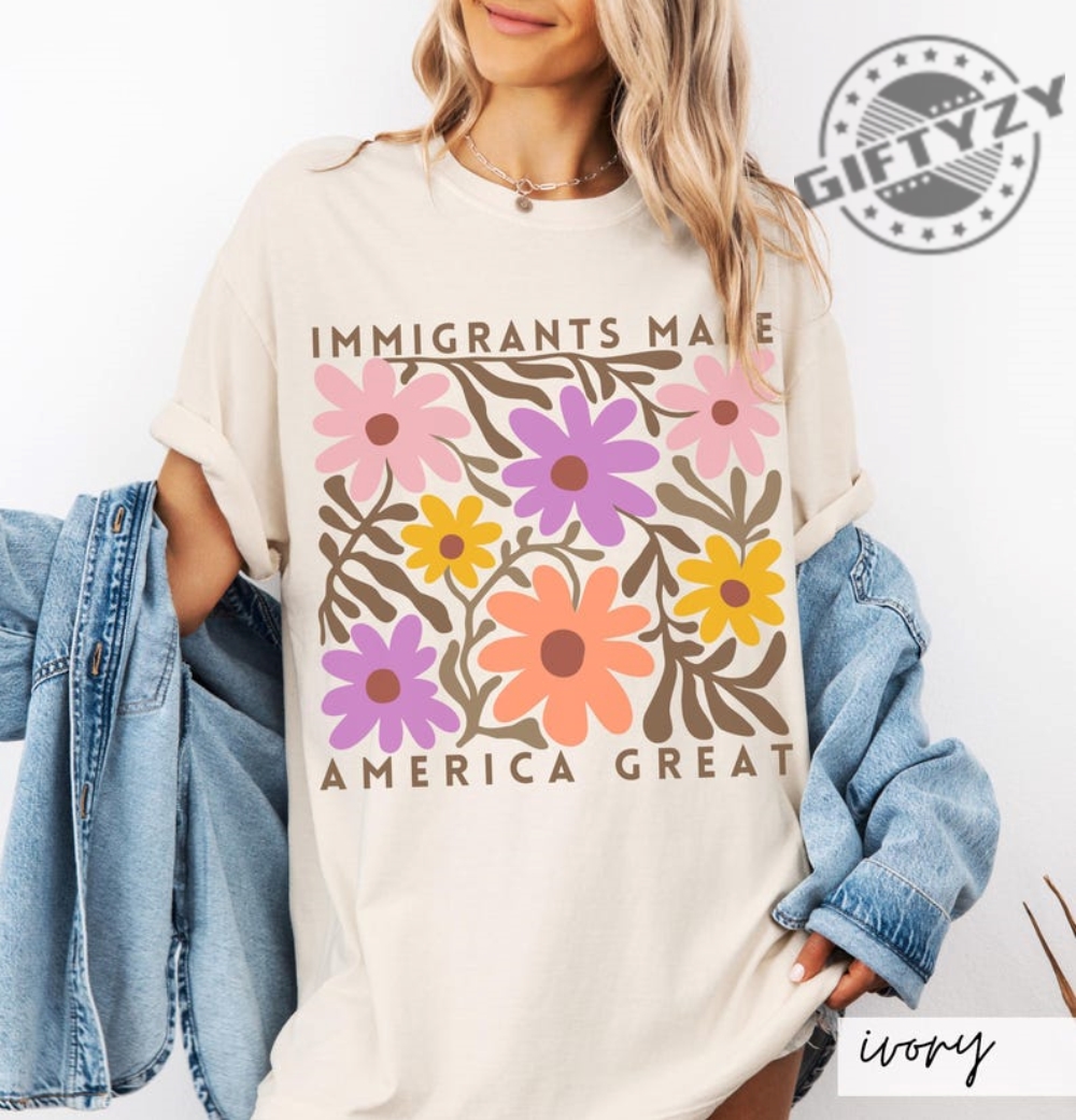 Immigrants Make America Great Shirt Matisse Inspired Floral Political Activism Progressive Pro Immigration Wildflower Gift