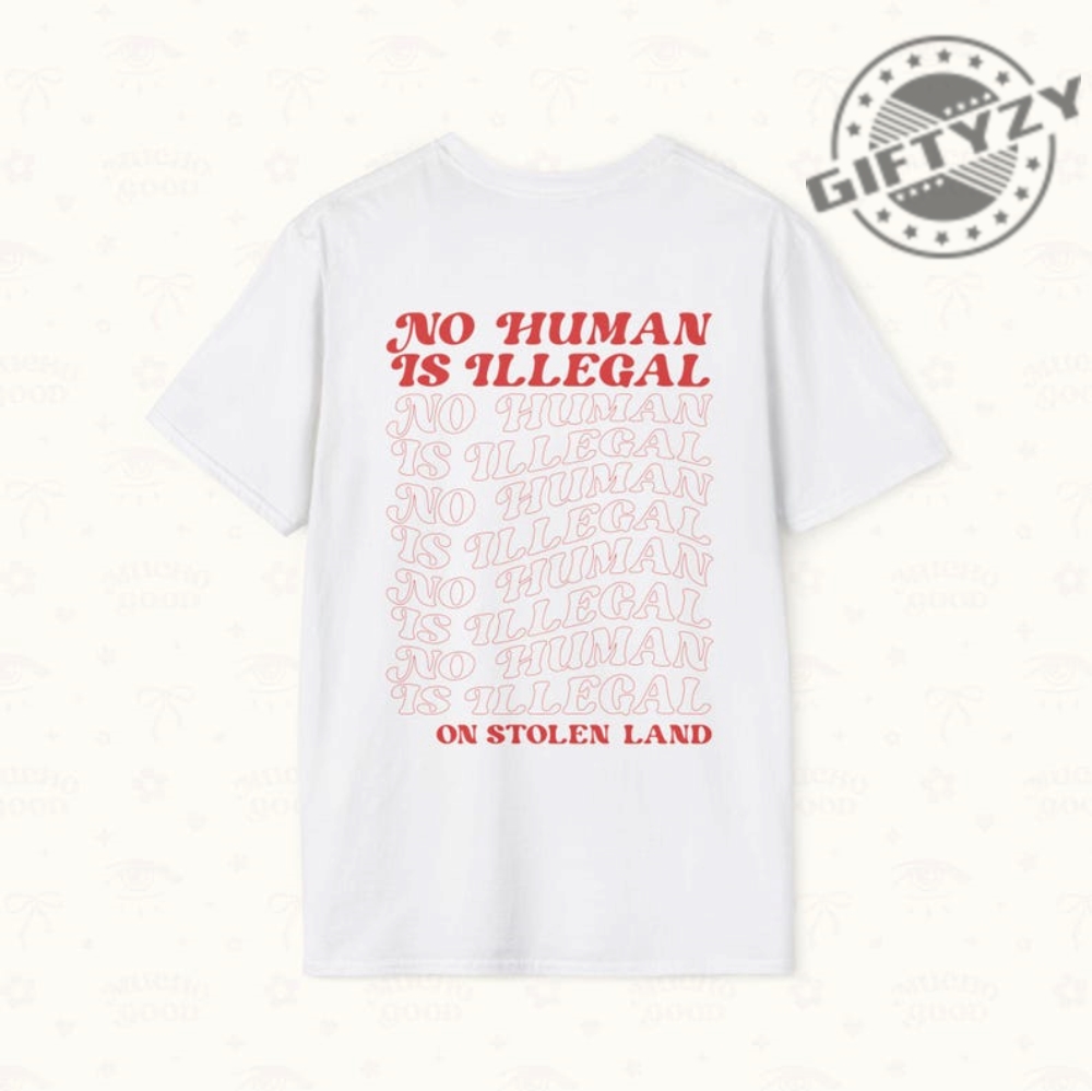 No Human Is Illegal On Stolen Land Tshirt