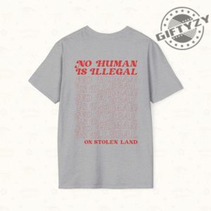 No Human Is Illegal On Stolen Land Tshirt giftyzy 2