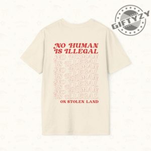 No Human Is Illegal On Stolen Land Tshirt giftyzy 3